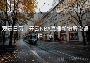 观赛日历｜开云NBA直播新增解说语种一览