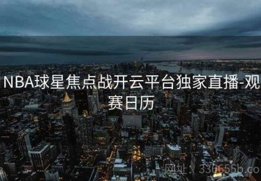 NBA球星焦点战开云平台独家直播-观赛日历