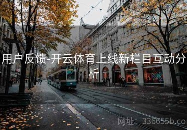 用户反馈-开云体育上线新栏目互动分析