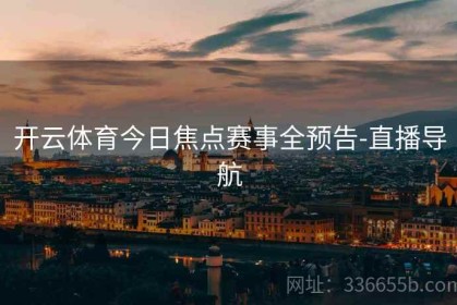 开云体育今日焦点赛事全预告-直播导航