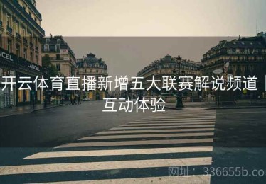 开云体育直播新增五大联赛解说频道｜互动体验