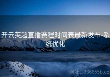 开云英超直播赛程时间表最新发布-系统优化