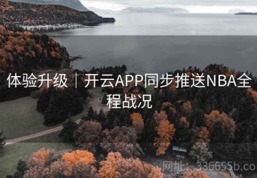 体验升级｜开云APP同步推送NBA全程战况