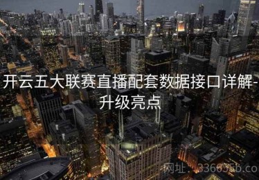 开云五大联赛直播配套数据接口详解-升级亮点