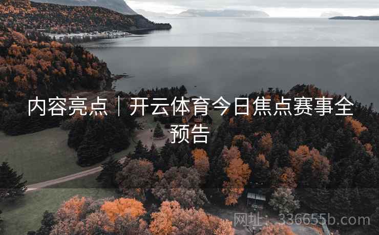 内容亮点｜开云体育今日焦点赛事全预告