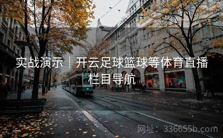 实战演示｜开云足球篮球等体育直播栏目导航