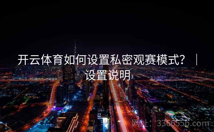开云体育如何设置私密观赛模式？｜设置说明