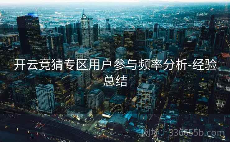 开云竞猜专区用户参与频率分析-经验总结
