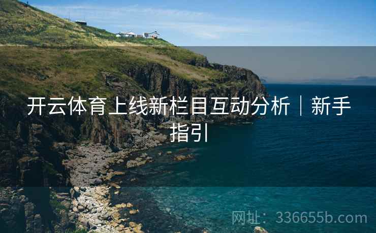 开云体育上线新栏目互动分析｜新手指引