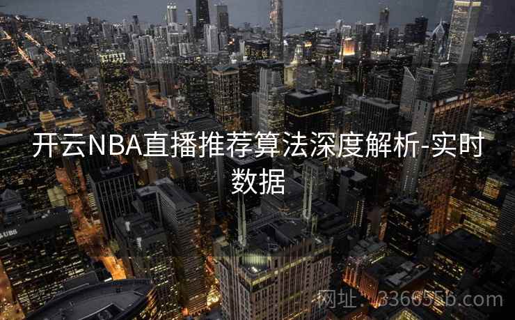 开云NBA直播推荐算法深度解析-实时数据