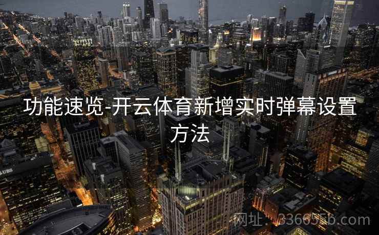 功能速览-开云体育新增实时弹幕设置方法