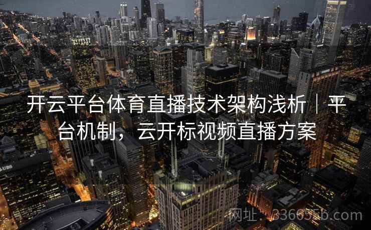 开云平台体育直播技术架构浅析｜平台机制，云开标视频直播方案