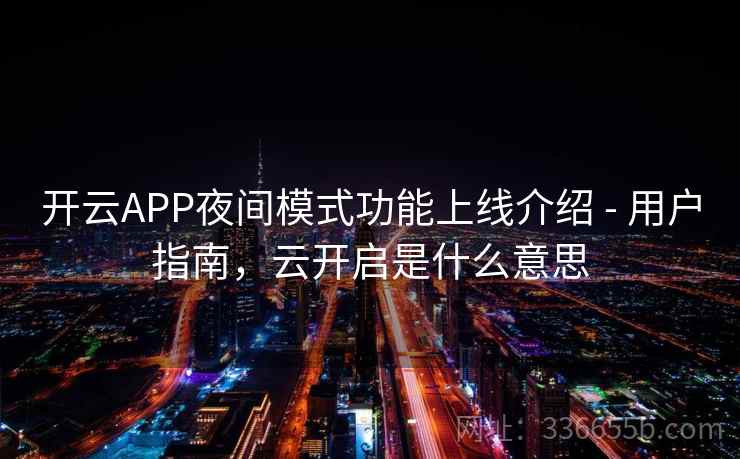 开云APP夜间模式功能上线介绍 - 用户指南，云开启是什么意思