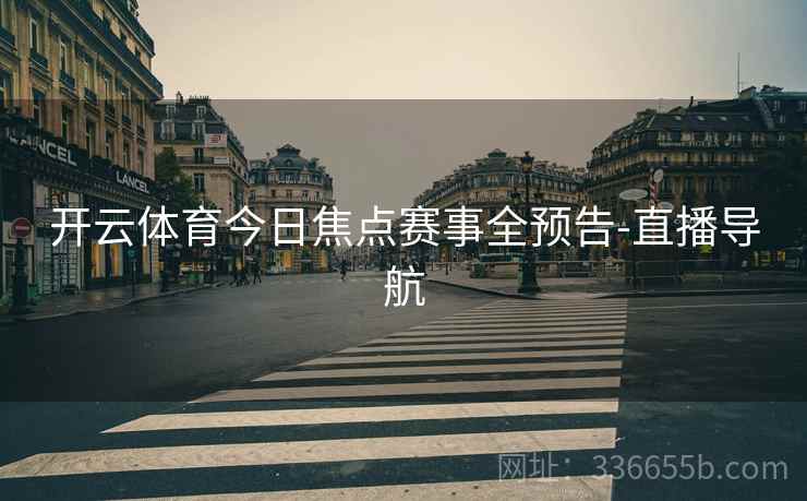 开云体育今日焦点赛事全预告-直播导航