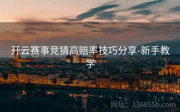 开云赛事竞猜高赔率技巧分享-新手教学