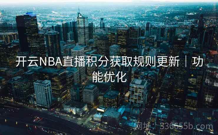 开云NBA直播积分获取规则更新｜功能优化