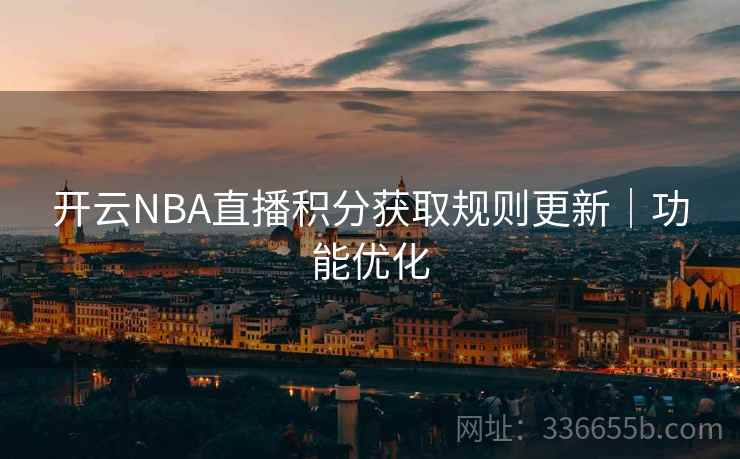 开云NBA直播积分获取规则更新｜功能优化