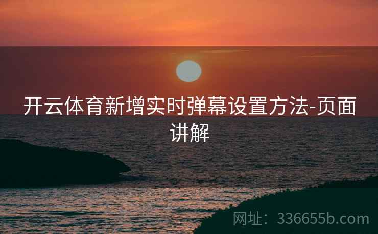 开云体育新增实时弹幕设置方法-页面讲解