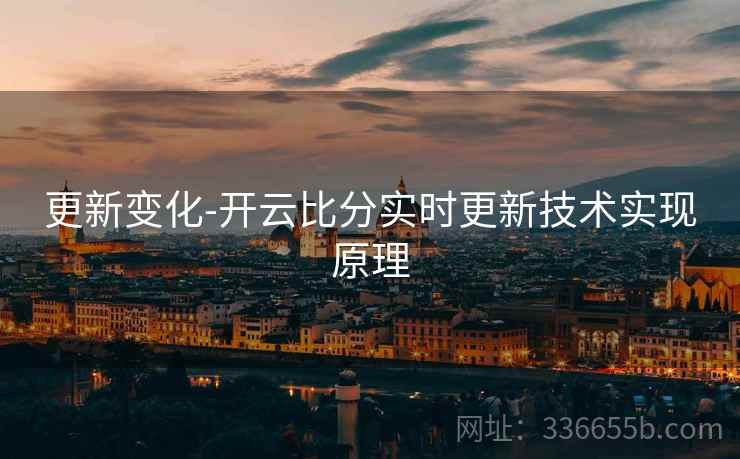 更新变化-开云比分实时更新技术实现原理