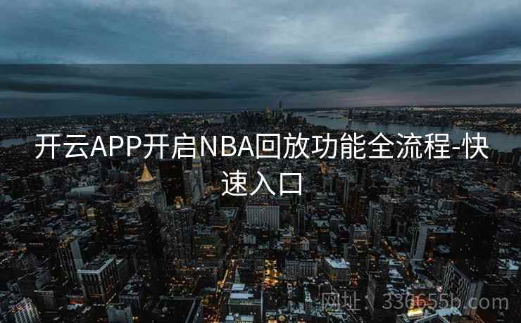 开云APP开启NBA回放功能全流程-快速入口