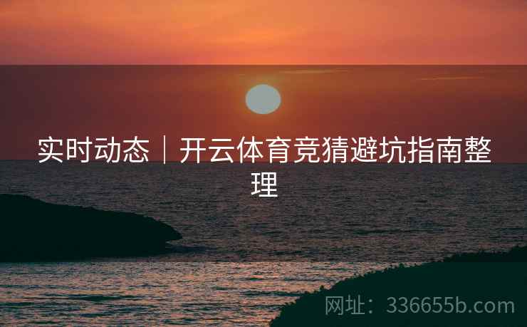 实时动态｜开云体育竞猜避坑指南整理